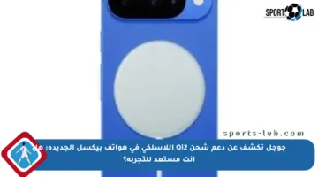 جوجل تكشف عن دعم شحن Qi2 اللاسلكي في هواتف بيكسل الجديدة: هل أنت مستعد للتجربة؟